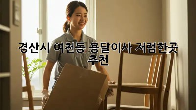 경산시 여천동 용달이사 저렴한곳 추천! 🚚📦