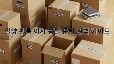 밀양 원룸 이사, 용달 준비 완벽 가이드!